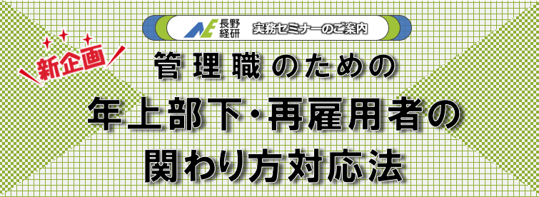 長野経研実務セミナーのご案内 新企画 管理職のための年上部下・再雇用車の関わり方対応法