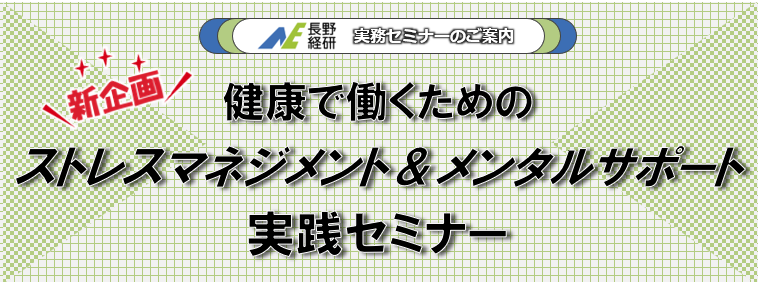 長野経研 実務セミナー 新企画 健康で働くためのストレスマネジメント＆メンタルサポート実践セミナー
